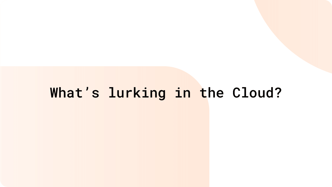 What’s lurking in the Cloud?​