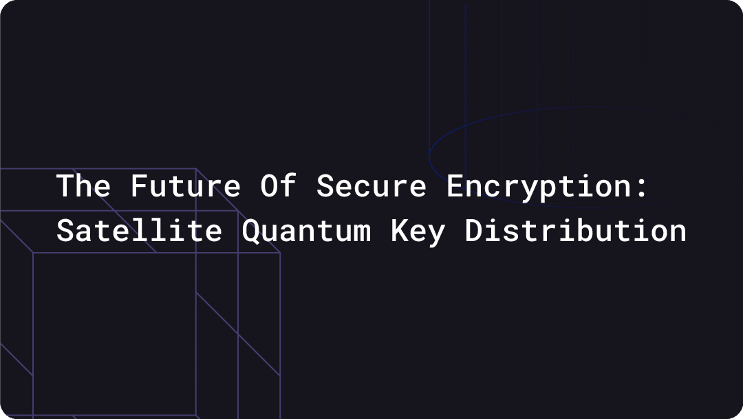The Future Of Secure Encryption: Satellite Quantum Key Distribution