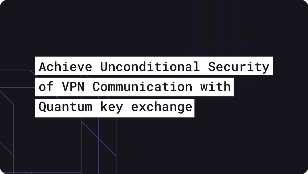 Achieve Unconditional Security of VPN Communication with Quantum key exchange