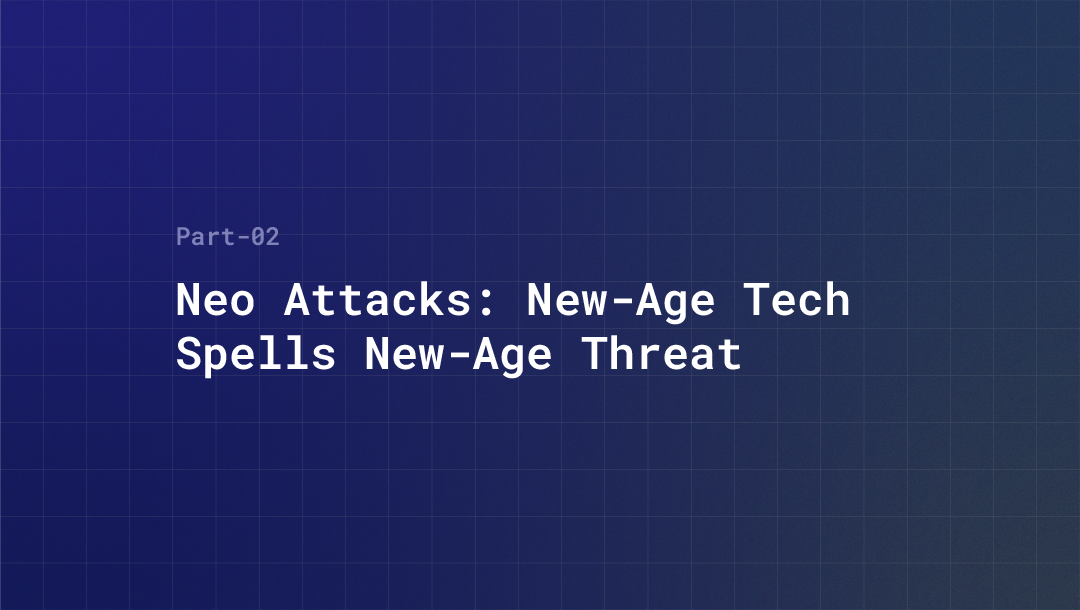 Neo Attacks: New-Age Tech Spells New-Age Threat