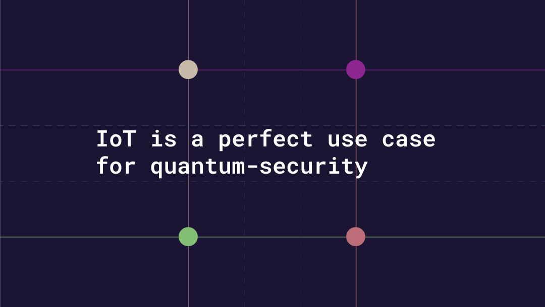 IoT is a perfect use case for quantum-security
