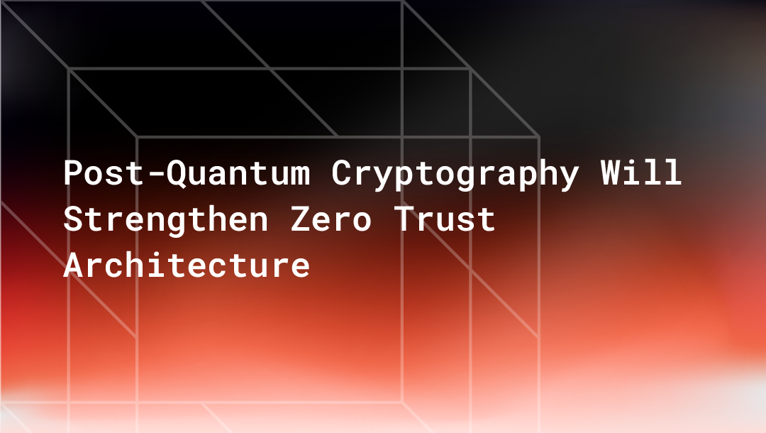Post-Quantum Cryptography Will Strengthen Zero Trust Architecture