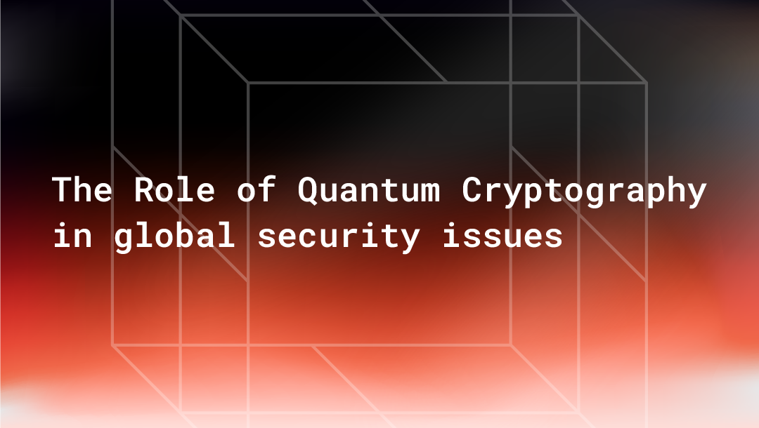 The Role of Quantum Cryptography in global security issues