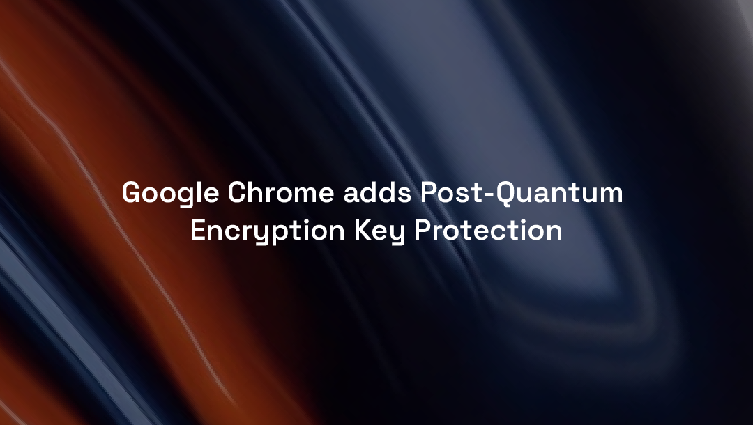 Google Chrome adds Post-Quantum Encryption Key Protection