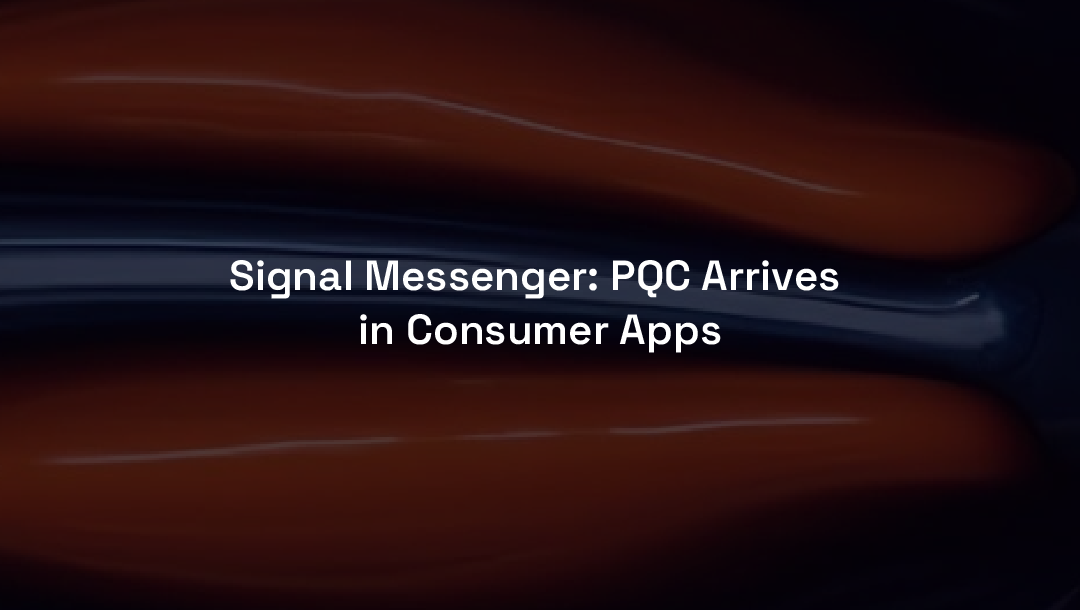 Signal Messenger: PQC Arrives in Consumer Apps